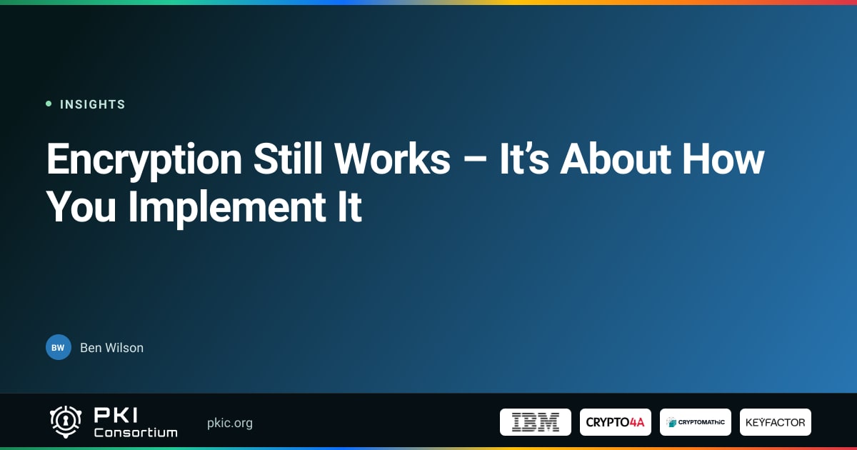Encryption Still Works – It’s About How You Implement It | PKI Consortium